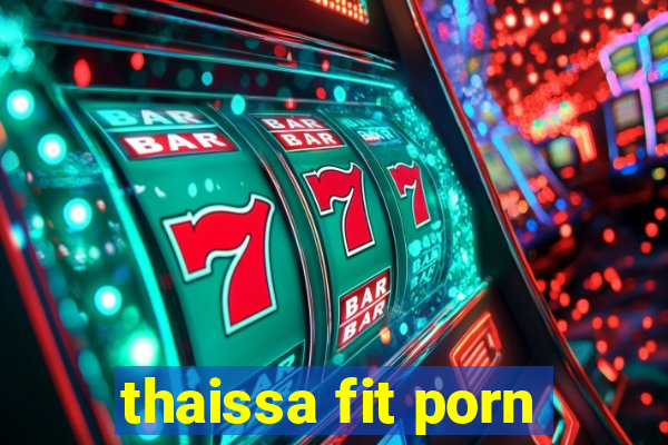 thaissa fit porn